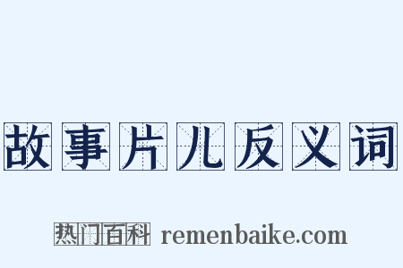 故事片儿反义词是什么意思的图片